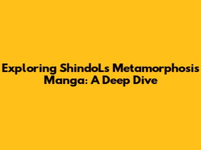 Exploring ShindoL's Metamorphosis Manga: A Deep Dive