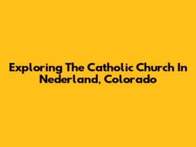 Exploring The Catholic Church In Nederland, Colorado