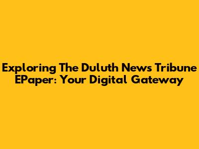 Exploring The Duluth News Tribune EPaper: Your Digital Gateway