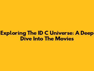 Exploring The ID C Universe: A Deep Dive Into The Movies
