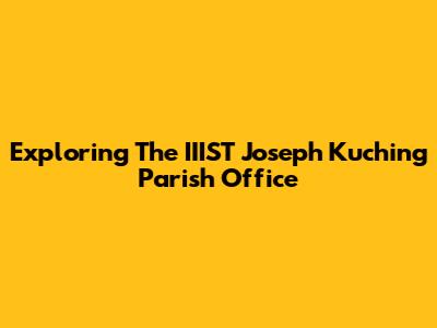 Exploring The IIIST Joseph Kuching Parish Office