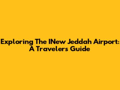 Exploring The INew Jeddah Airport: A Traveler's Guide