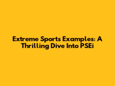 Extreme Sports Examples: A Thrilling Dive Into PSEi