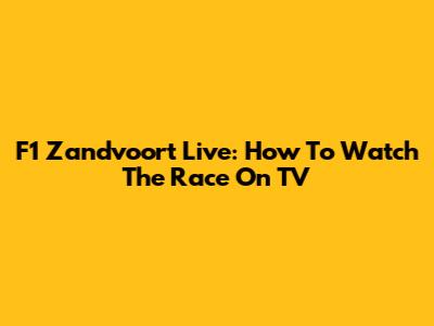 F1 Zandvoort Live: How To Watch The Race On TV