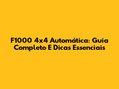 F1000 4x4 Automática: Guia Completo E Dicas Essenciais