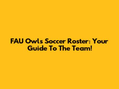 FAU Owls Soccer Roster: Your Guide To The Team!