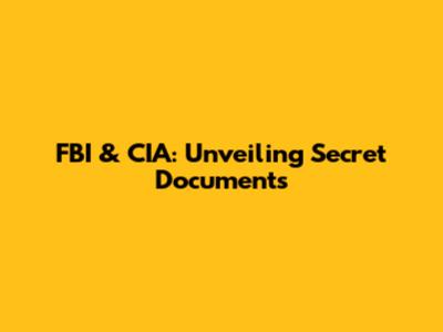 FBI & CIA: Unveiling Secret Documents