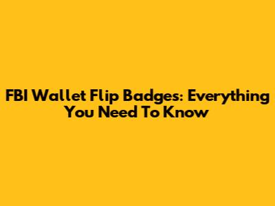 FBI Wallet Flip Badges: Everything You Need To Know