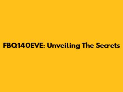 FBQ140EVE: Unveiling The Secrets