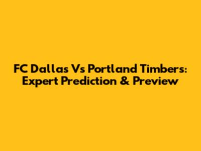 FC Dallas Vs Portland Timbers: Expert Prediction & Preview