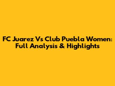 FC Juarez Vs Club Puebla Women: Full Analysis & Highlights