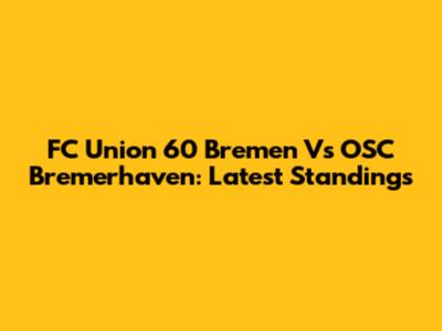 FC Union 60 Bremen Vs OSC Bremerhaven: Latest Standings