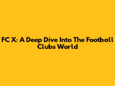 FC X: A Deep Dive Into The Football Club's World