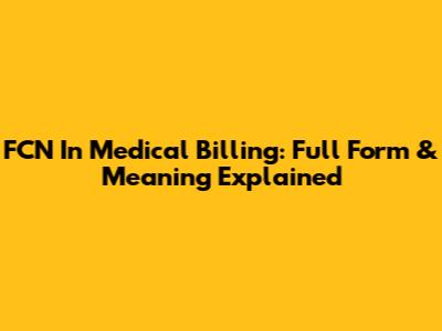 FCN In Medical Billing: Full Form & Meaning Explained