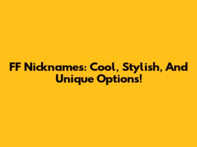 FF Nicknames: Cool, Stylish, And Unique Options!