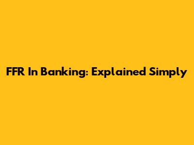 FFR In Banking: Explained Simply