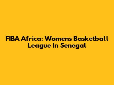 FIBA Africa: Women's Basketball League In Senegal