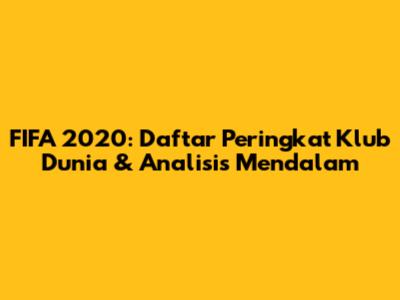 FIFA 2020: Daftar Peringkat Klub Dunia & Analisis Mendalam