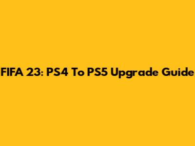 FIFA 23: PS4 To PS5 Upgrade Guide