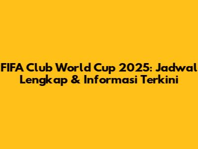 FIFA Club World Cup 2025: Jadwal Lengkap & Informasi Terkini