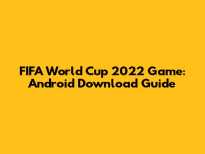 FIFA World Cup 2022 Game: Android Download Guide