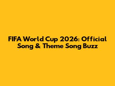 FIFA World Cup 2026: Official Song & Theme Song Buzz