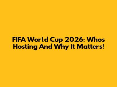 FIFA World Cup 2026: Who's Hosting And Why It Matters!