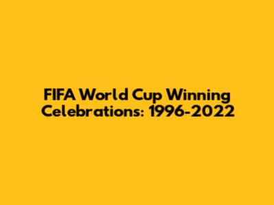 FIFA World Cup Winning Celebrations: 1996-2022