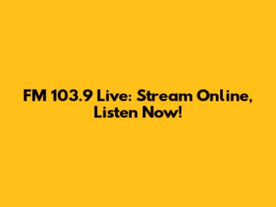 FM 103.9 Live: Stream Online, Listen Now!