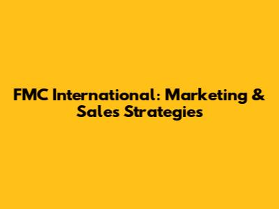 FMC International: Marketing & Sales Strategies
