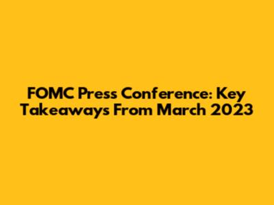 FOMC Press Conference: Key Takeaways From March 2023