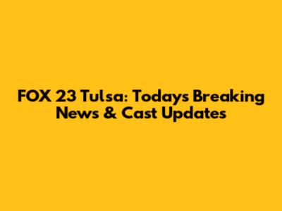 FOX 23 Tulsa: Today's Breaking News & Cast Updates
