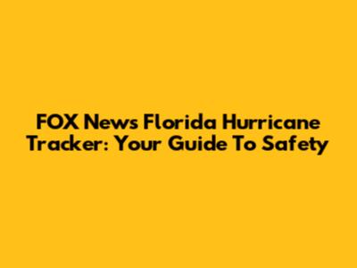 FOX News Florida Hurricane Tracker: Your Guide To Safety