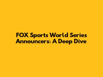FOX Sports World Series Announcers: A Deep Dive