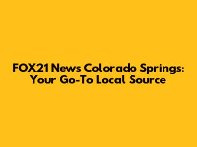 FOX21 News Colorado Springs: Your Go-To Local Source