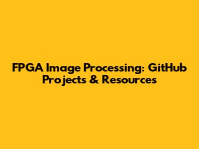 FPGA Image Processing: GitHub Projects & Resources