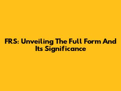 FRS: Unveiling The Full Form And Its Significance