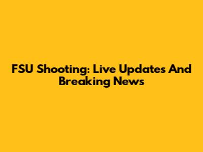 FSU Shooting: Live Updates And Breaking News