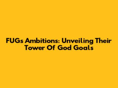 FUG's Ambitions: Unveiling Their Tower Of God Goals