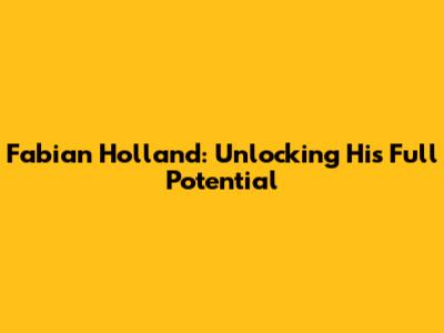 Fabian Holland: Unlocking His Full Potential