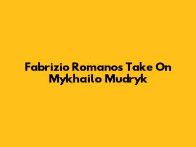 Fabrizio Romano's Take On Mykhailo Mudryk