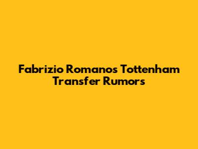 Fabrizio Romano's Tottenham Transfer Rumors