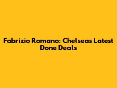 Fabrizio Romano: Chelsea's Latest Done Deals