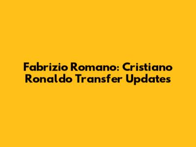 Fabrizio Romano: Cristiano Ronaldo Transfer Updates