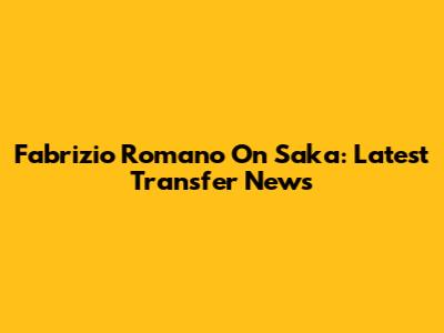Fabrizio Romano On Saka: Latest Transfer News