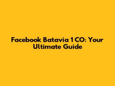 Facebook Batavia 1 CO: Your Ultimate Guide