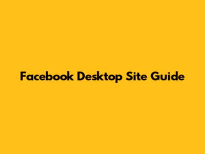 Facebook Desktop Site Guide