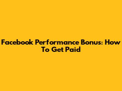 Facebook Performance Bonus: How To Get Paid