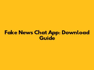 Fake News Chat App: Download Guide