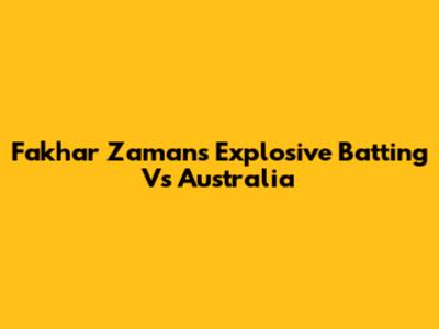 Fakhar Zaman's Explosive Batting Vs Australia